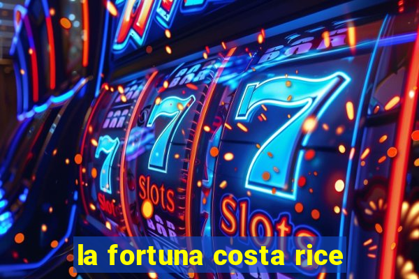 la fortuna costa rice