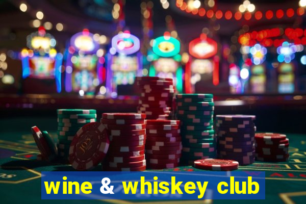 wine & whiskey club