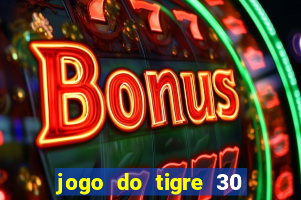 jogo do tigre 30 reais grátis