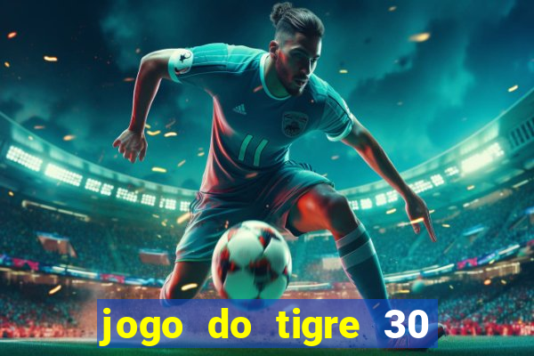 jogo do tigre 30 reais grátis