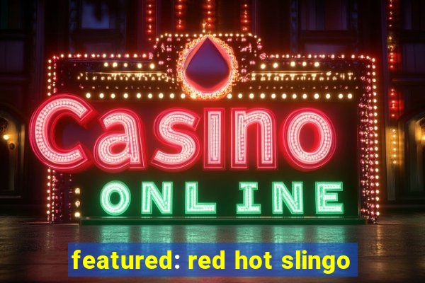 featured: red hot slingo