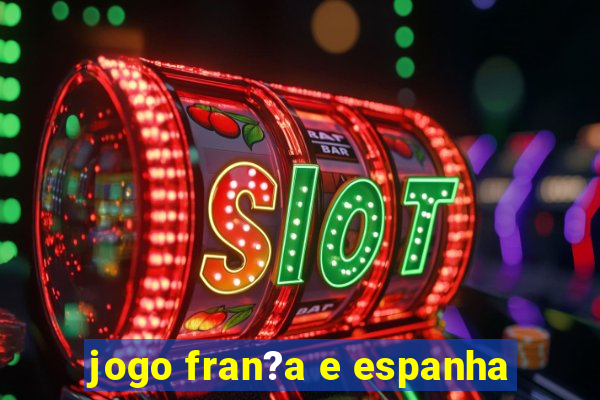 jogo fran?a e espanha