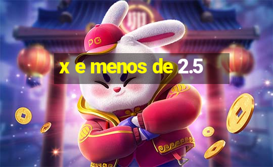 x e menos de 2.5