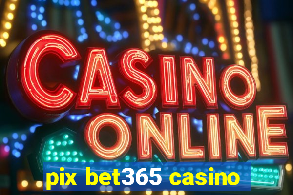 pix bet365 casino