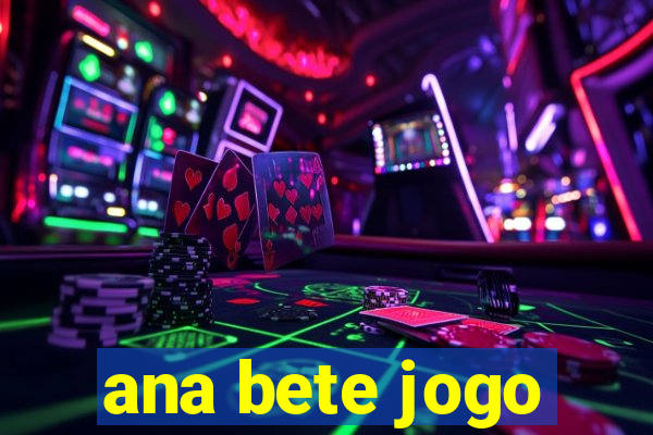 ana bete jogo