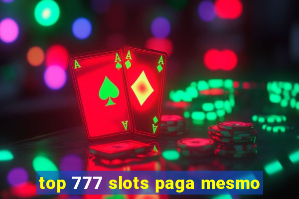 top 777 slots paga mesmo