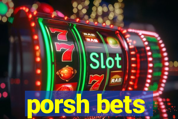 porsh bets