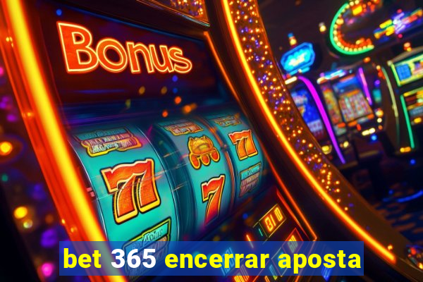 bet 365 encerrar aposta