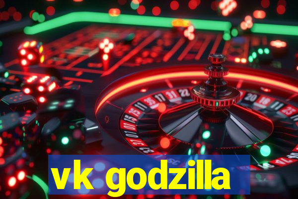 vk godzilla