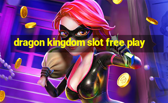 dragon kingdom slot free play