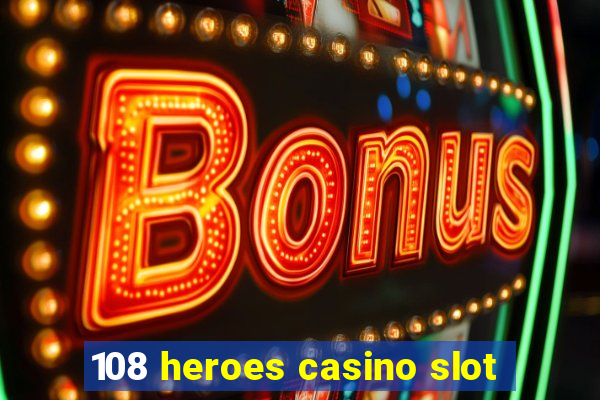 108 heroes casino slot