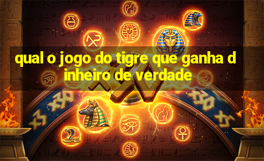 qual o jogo do tigre que ganha dinheiro de verdade