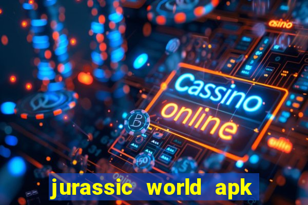 jurassic world apk dinheiro infinito