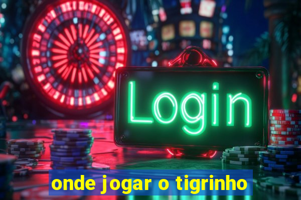 onde jogar o tigrinho