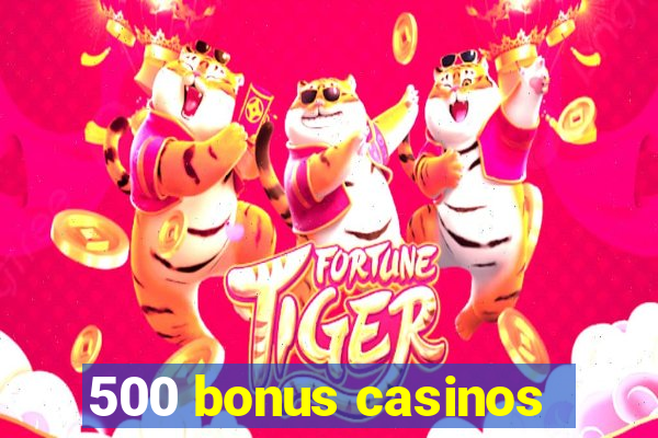 500 bonus casinos