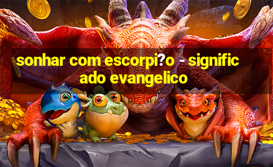 sonhar com escorpi?o - significado evangelico