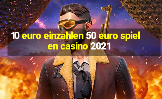 10 euro einzahlen 50 euro spielen casino 2021