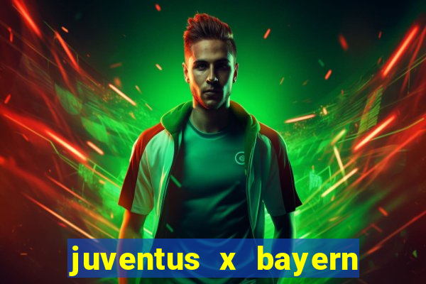 juventus x bayern de munique