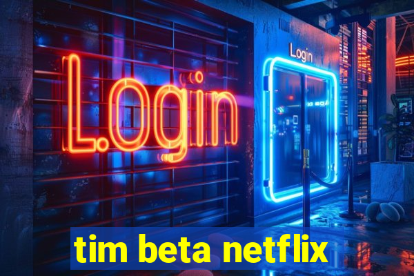 tim beta netflix