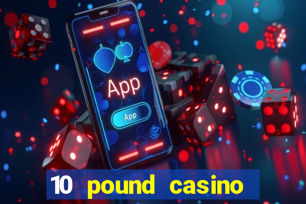 10 pound casino bonus no deposit