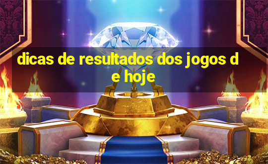 dicas de resultados dos jogos de hoje