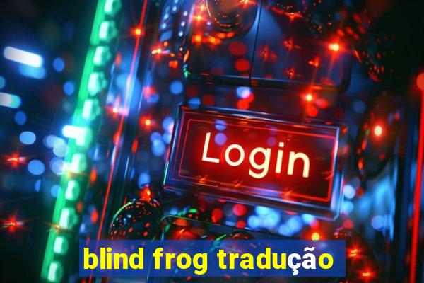 blind frog tradução