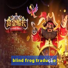 blind frog tradução