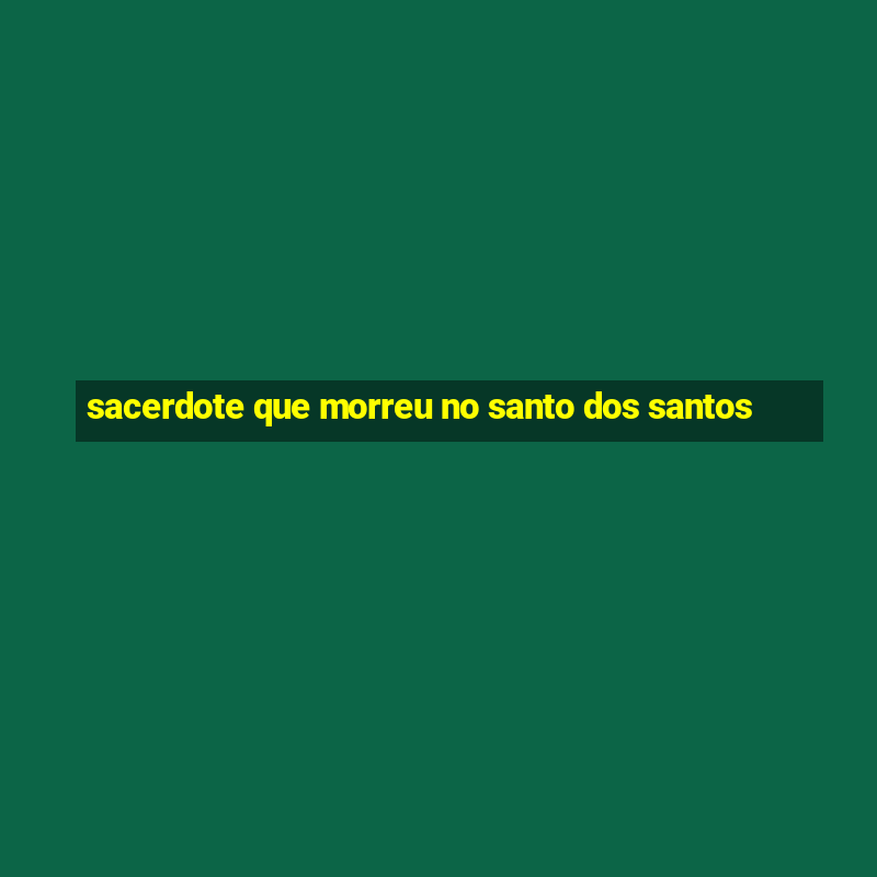 sacerdote que morreu no santo dos santos