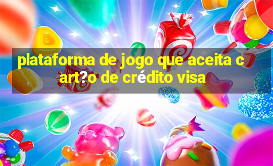 plataforma de jogo que aceita cart?o de crédito visa