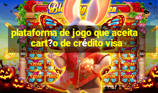 plataforma de jogo que aceita cart?o de crédito visa