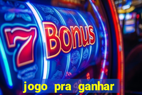 jogo pra ganhar dinheiro online