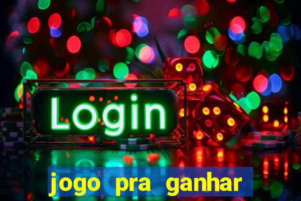 jogo pra ganhar dinheiro online