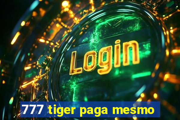 777 tiger paga mesmo