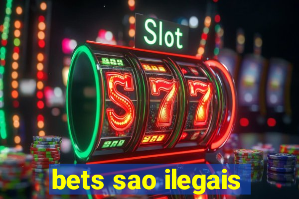 bets sao ilegais