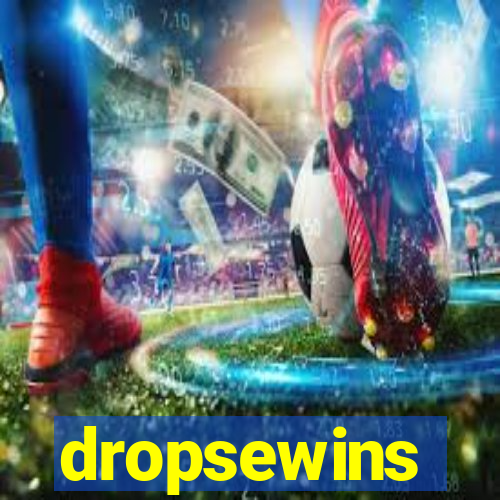 dropsewins