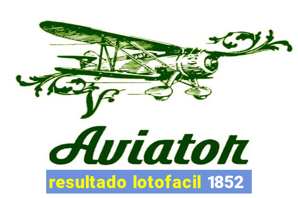 resultado lotofacil 1852