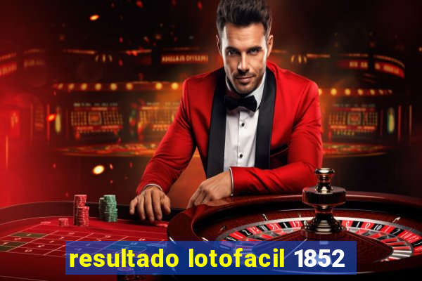 resultado lotofacil 1852