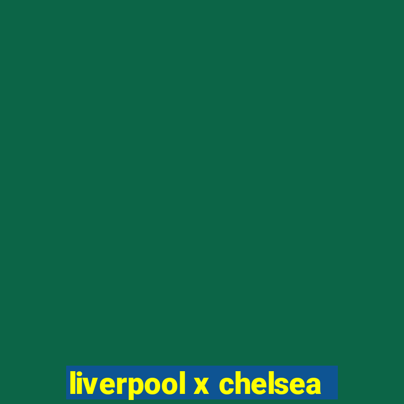 liverpool x chelsea