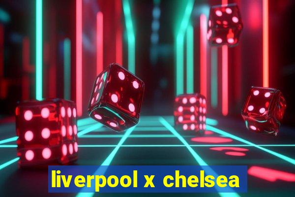 liverpool x chelsea