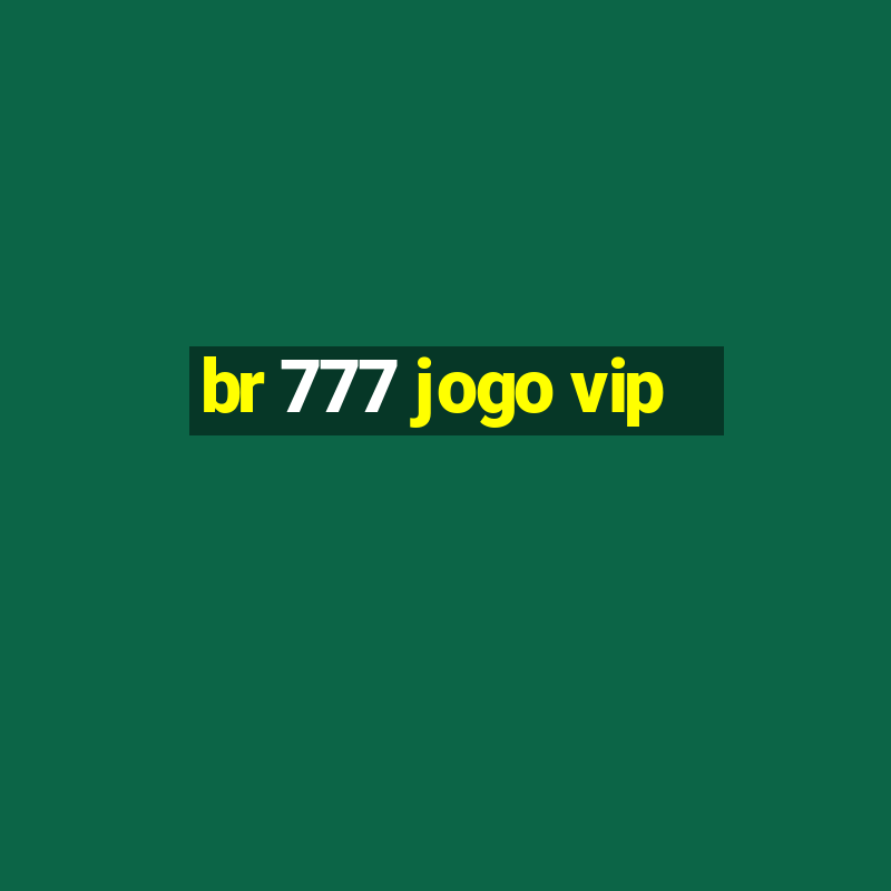 br 777 jogo vip