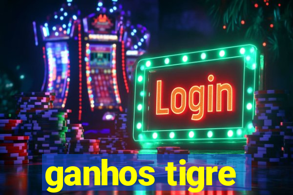 ganhos tigre