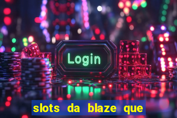 slots da blaze que mais pagam