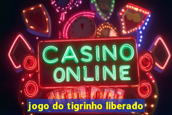 jogo do tigrinho liberado