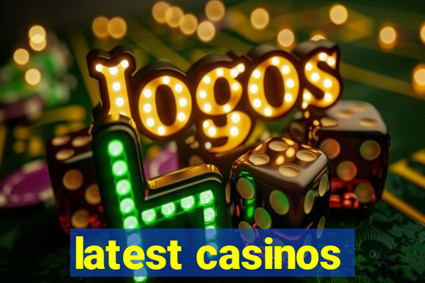 latest casinos