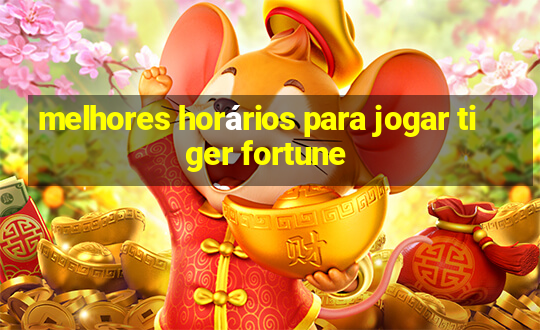 melhores horários para jogar tiger fortune