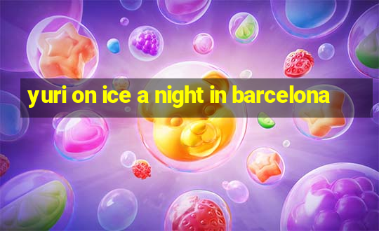 yuri on ice a night in barcelona