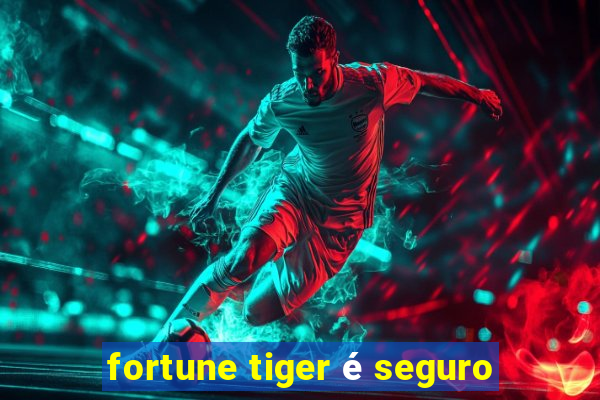 fortune tiger é seguro