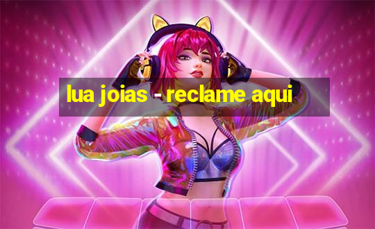 lua joias - reclame aqui