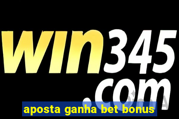 aposta ganha bet bonus