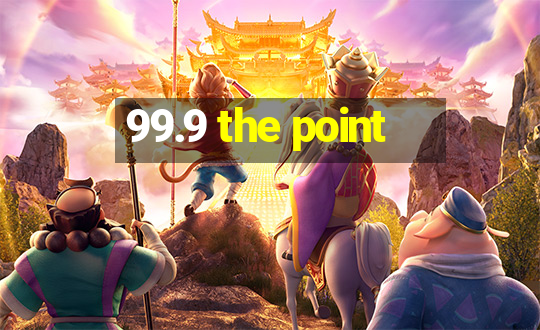 99.9 the point